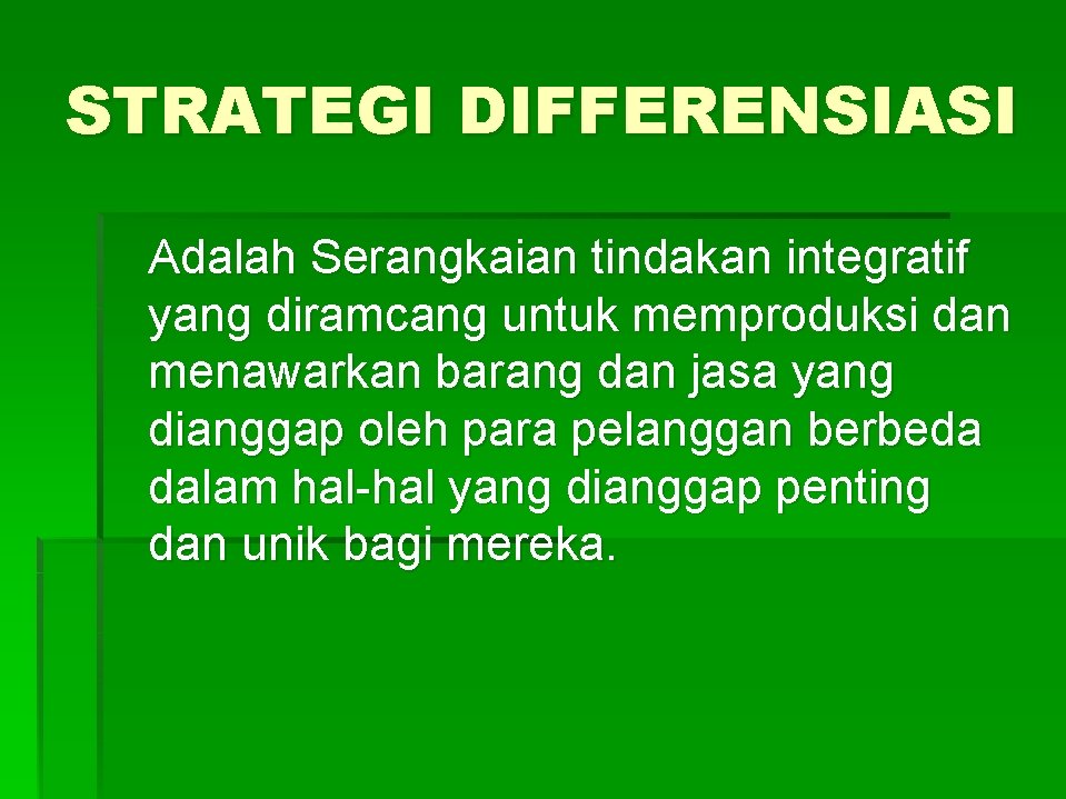 STRATEGI DIFFERENSIASI Adalah Serangkaian tindakan integratif yang diramcang untuk memproduksi dan menawarkan barang dan