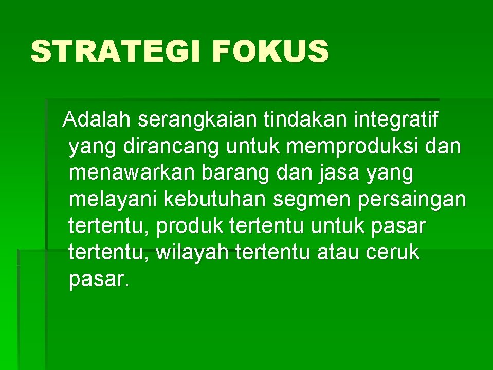 STRATEGI FOKUS Adalah serangkaian tindakan integratif yang dirancang untuk memproduksi dan menawarkan barang dan