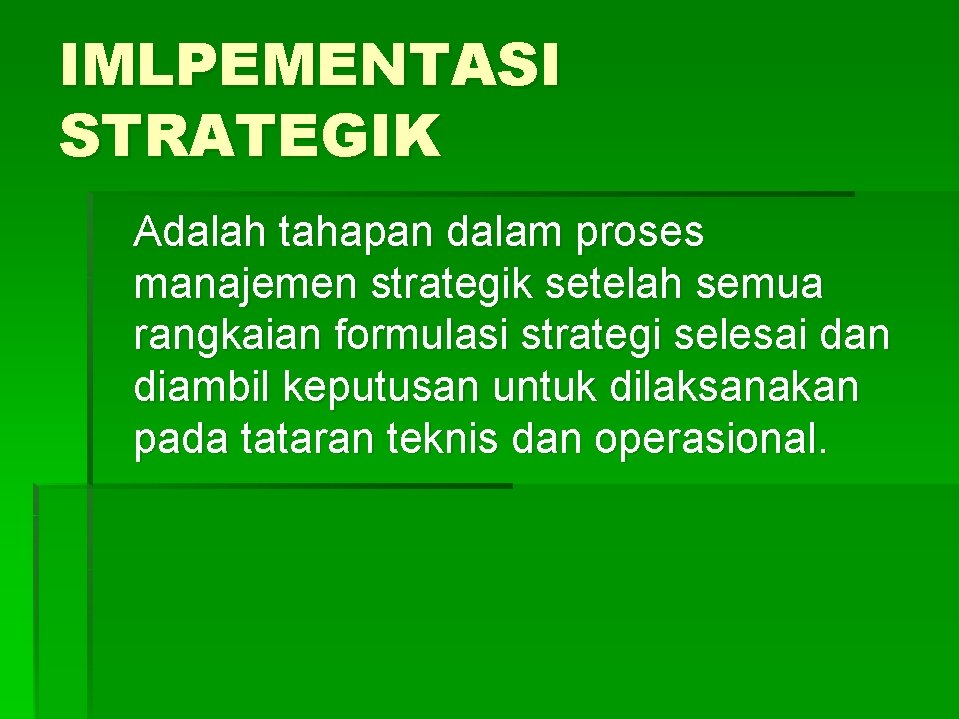 IMLPEMENTASI STRATEGIK Adalah tahapan dalam proses manajemen strategik setelah semua rangkaian formulasi strategi selesai