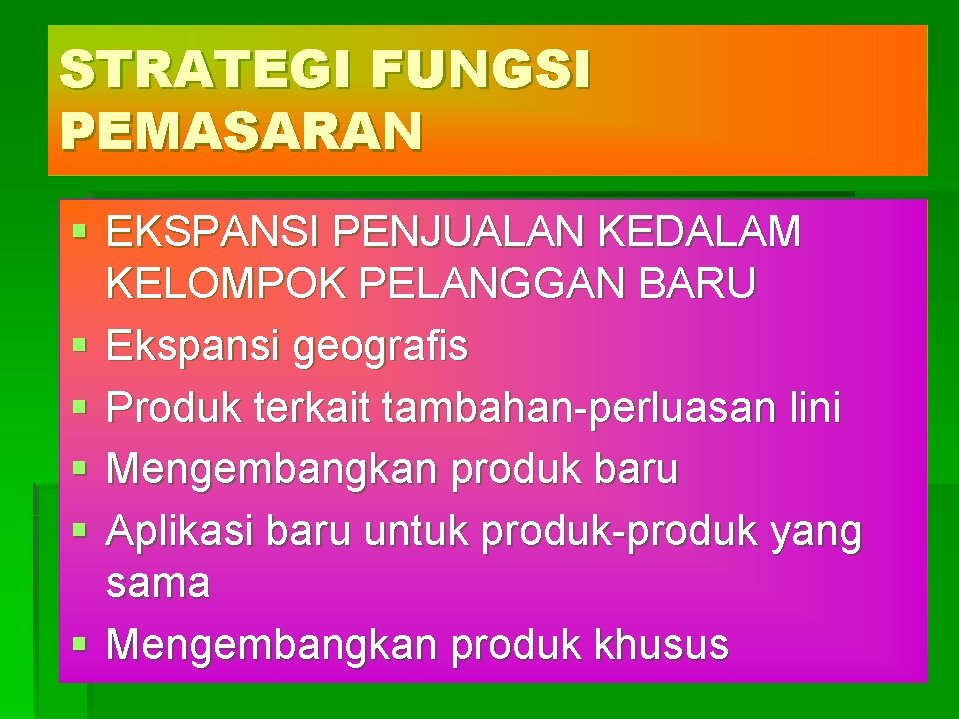 STRATEGI FUNGSI PEMASARAN § EKSPANSI PENJUALAN KEDALAM KELOMPOK PELANGGAN BARU § Ekspansi geografis §