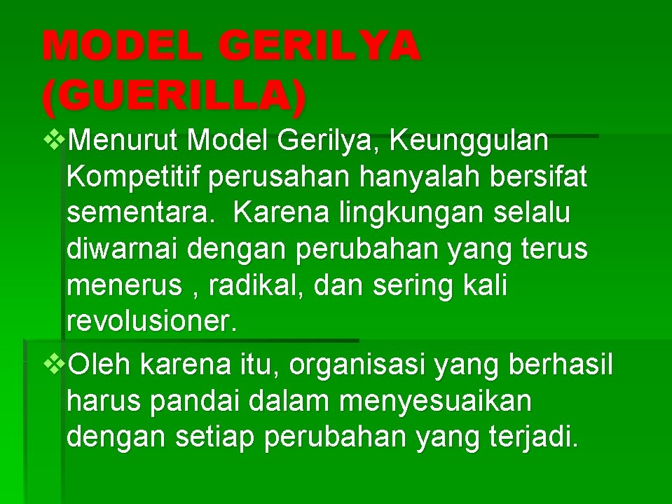 MODEL GERILYA (GUERILLA) v. Menurut Model Gerilya, Keunggulan Kompetitif perusahan hanyalah bersifat sementara. Karena