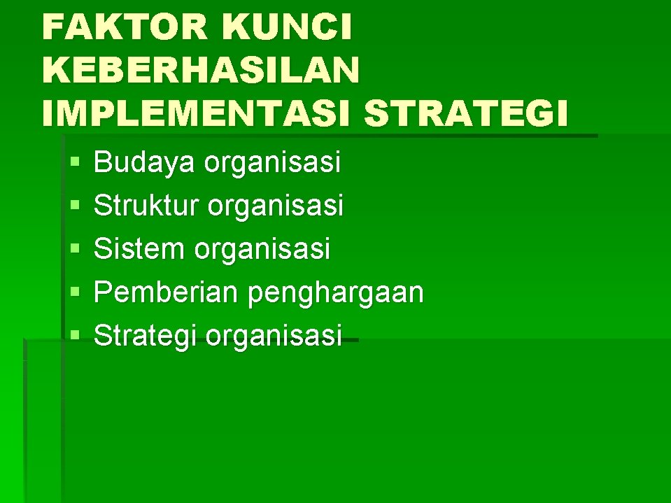 FAKTOR KUNCI KEBERHASILAN IMPLEMENTASI STRATEGI § § § Budaya organisasi Struktur organisasi Sistem organisasi