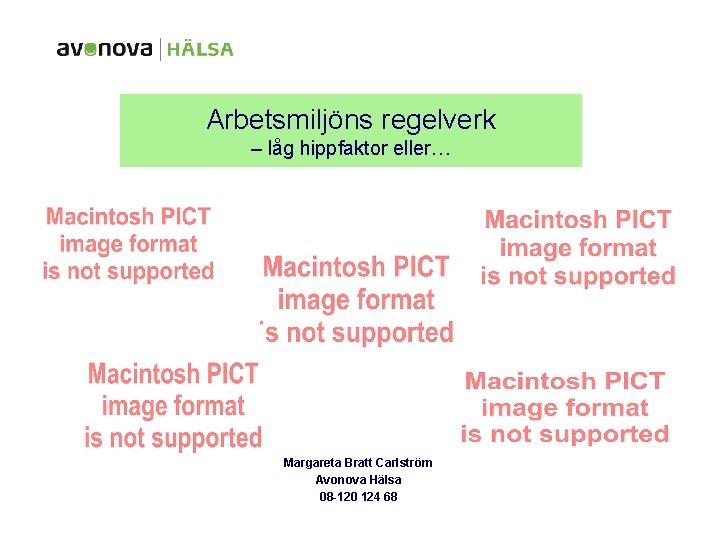 Arbetsmiljöns regelverk – låg hippfaktor eller… Margareta Bratt Carlström Avonova Hälsa 08 -120 124