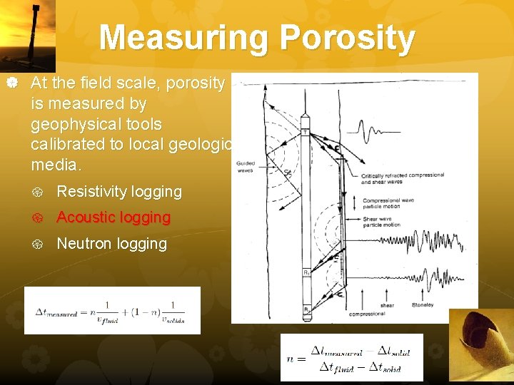 Measuring Porosity At the field scale, porosity is measured by geophysical tools calibrated to