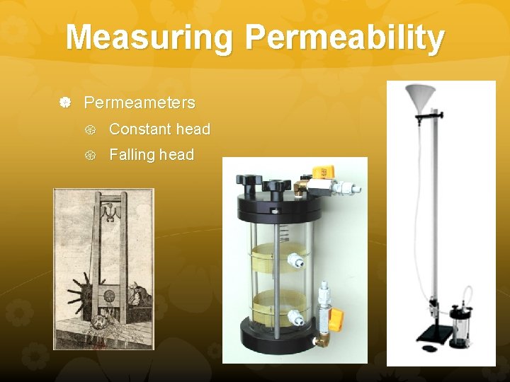 Measuring Permeability Permeameters Constant head Falling head 