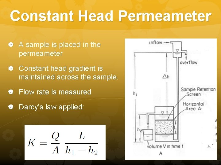 Constant Head Permeameter A sample is placed in the permeameter Constant head gradient is