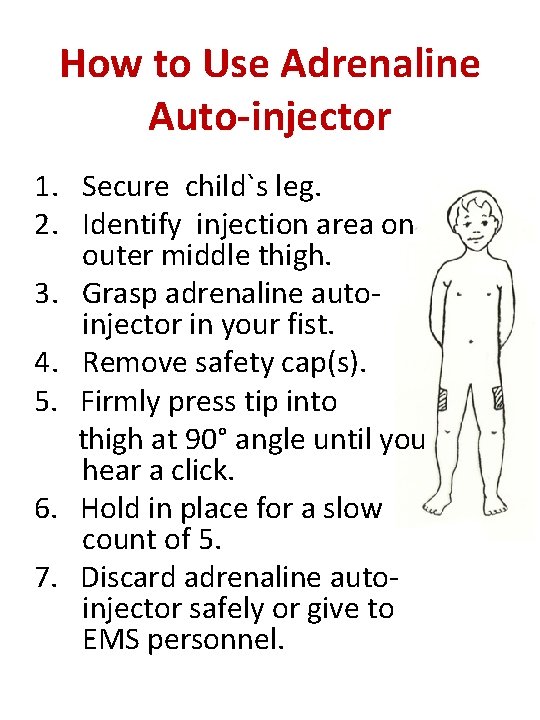 How to Use Adrenaline Auto-injector 1. Secure child`s leg. 2. Identify injection area on