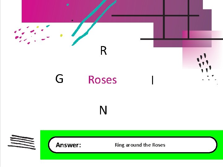 R G Roses I N Answer: Ring around the Roses 