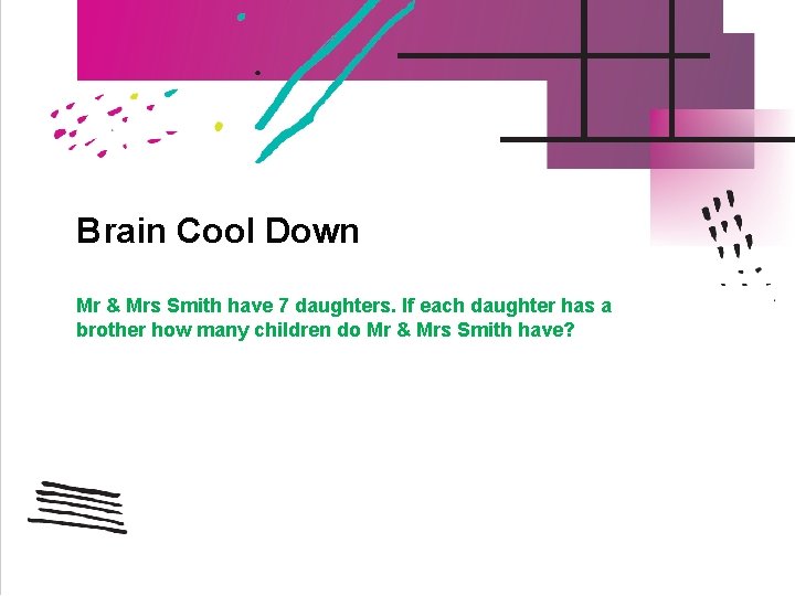 Brain Cool Down Mr & Mrs Smith have 7 daughters. If each daughter has