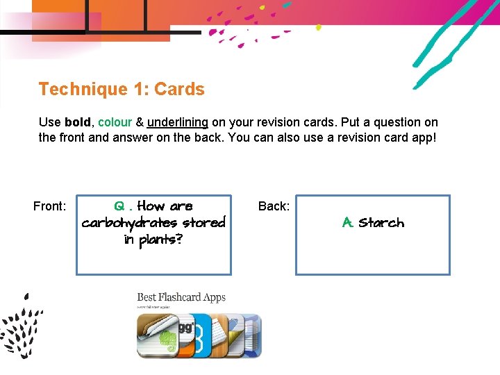 Technique 1: Cards Use bold, colour & underlining on your revision cards. Put a