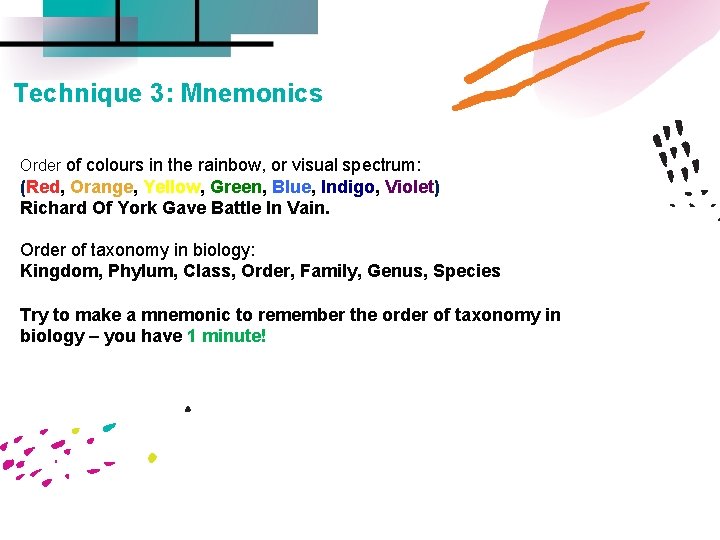 Technique 3: Mnemonics Order of colours in the rainbow, or visual spectrum: (Red, Orange,