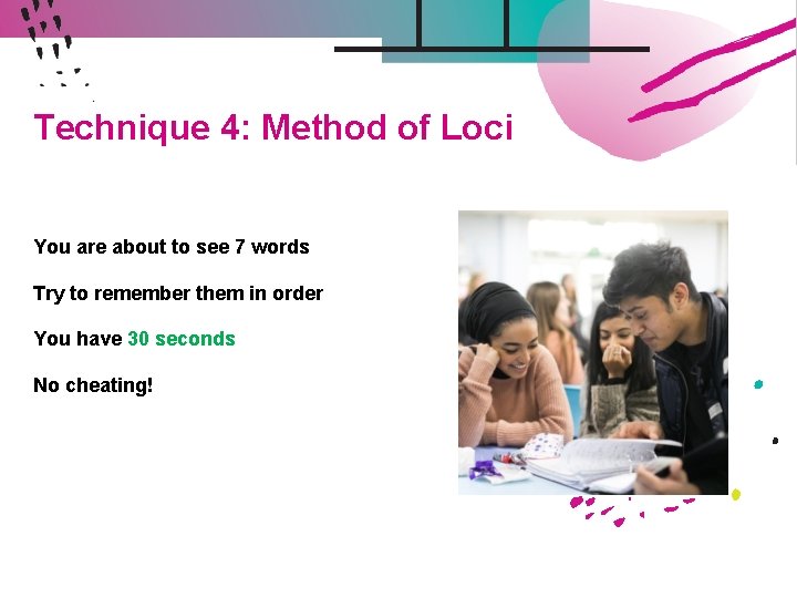 Technique 4: Method of Loci You are about to see 7 words Try to