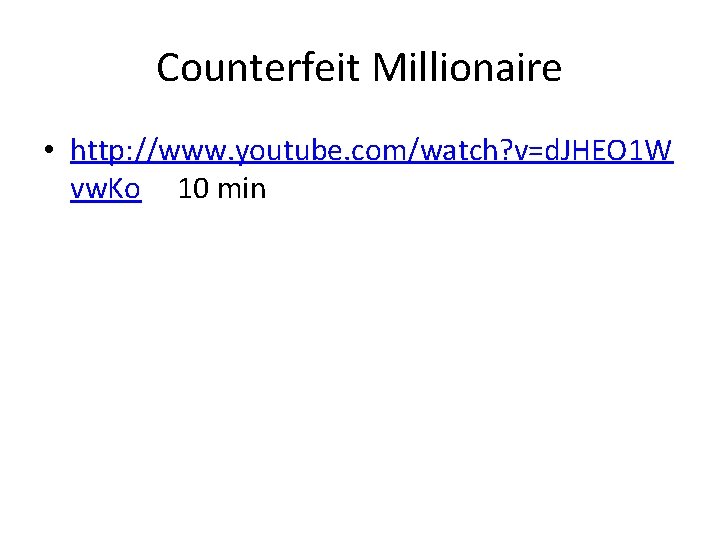 Counterfeit Millionaire • http: //www. youtube. com/watch? v=d. JHEO 1 W vw. Ko 10