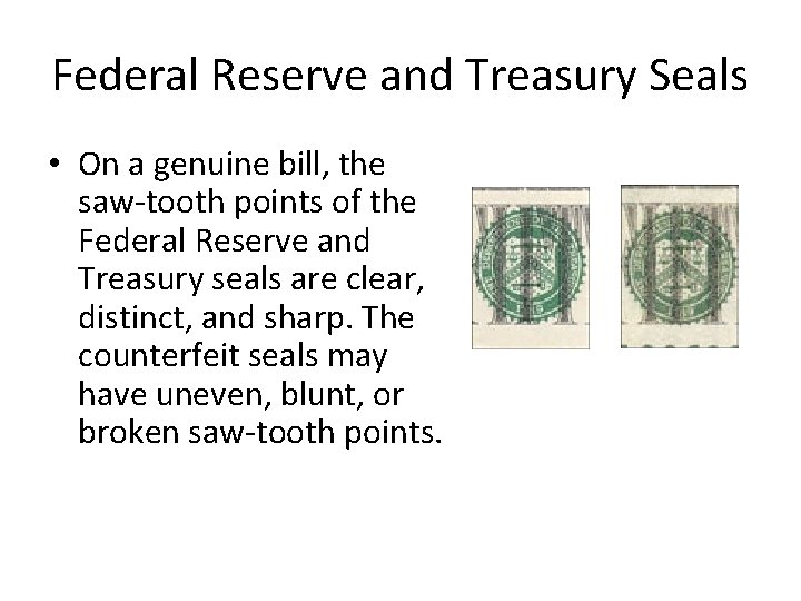 Federal Reserve and Treasury Seals • On a genuine bill, the saw-tooth points of