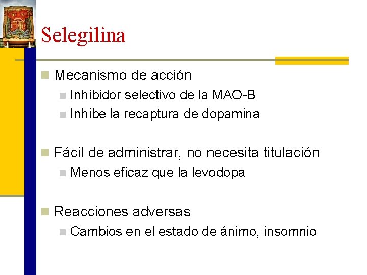 Selegilina n Mecanismo de acción n Inhibidor selectivo de la MAO-B n Inhibe la