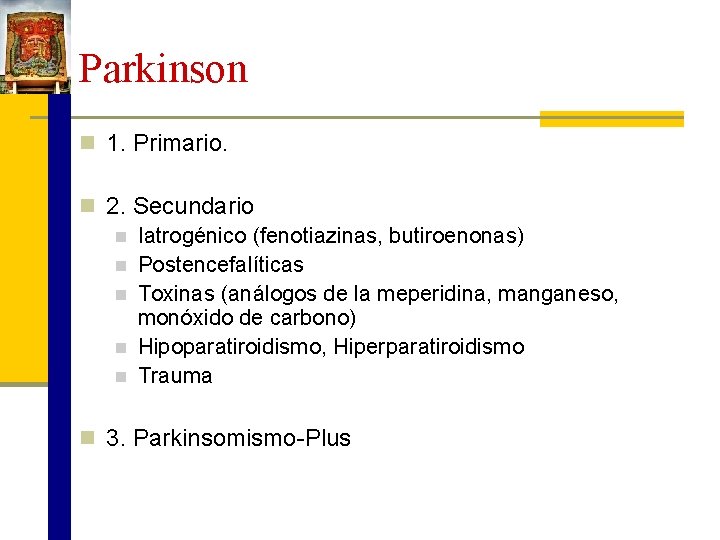 Parkinson n 1. Primario. n 2. Secundario n Iatrogénico (fenotiazinas, butiroenonas) n Postencefalíticas n