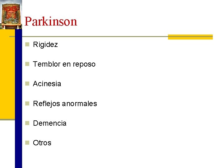Parkinson n Rigidez n Temblor en reposo n Acinesia n Reflejos anormales n Demencia