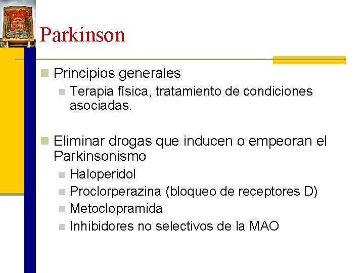Parkinson n Principios generales n Terapia física, tratamiento de condiciones asociadas. n Eliminar drogas