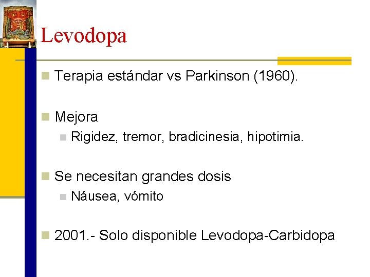 Levodopa n Terapia estándar vs Parkinson (1960). n Mejora n Rigidez, tremor, bradicinesia, hipotimia.