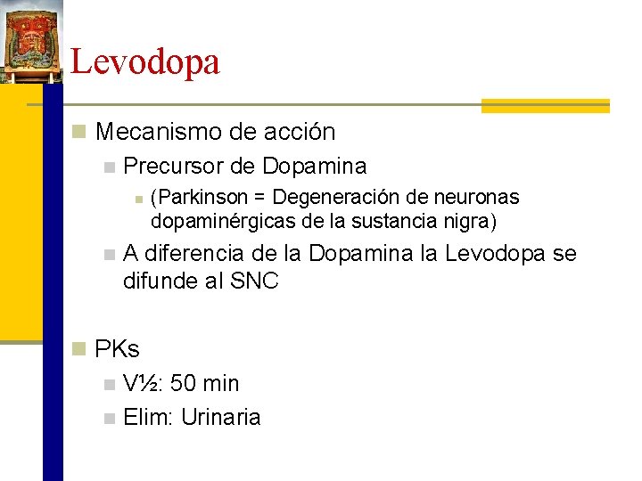 Levodopa n Mecanismo de acción n Precursor de Dopamina n n (Parkinson = Degeneración