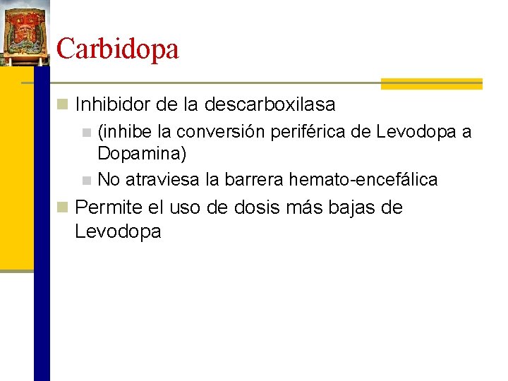 Carbidopa n Inhibidor de la descarboxilasa n (inhibe la conversión periférica de Levodopa a