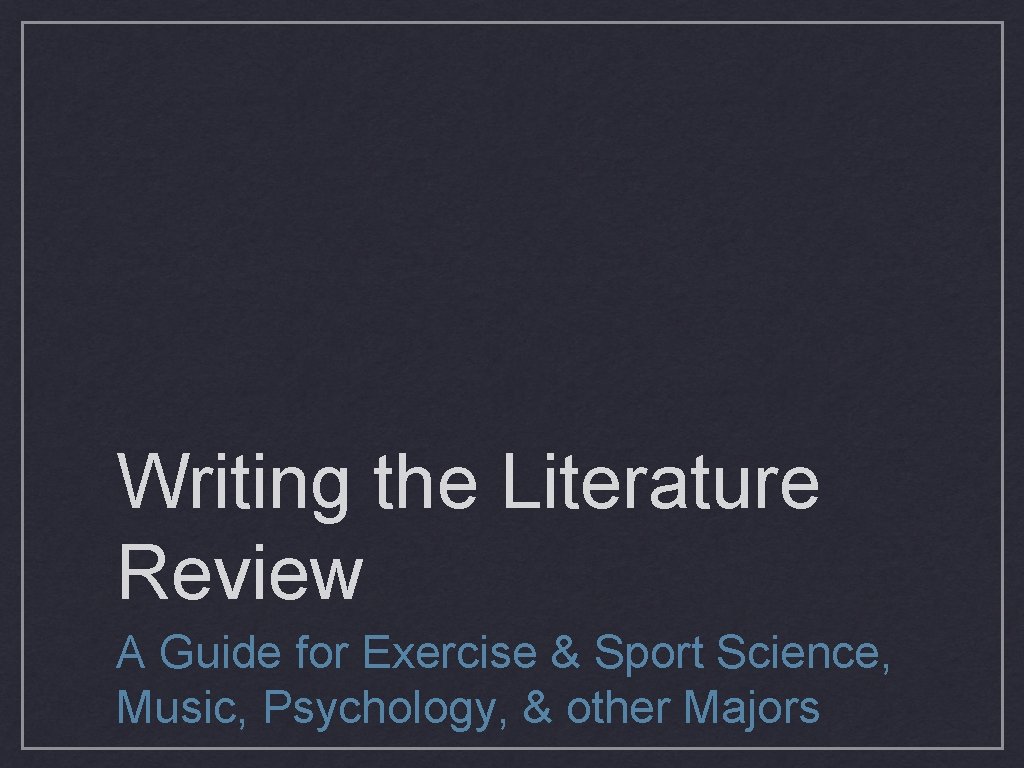 Writing the Literature Review A Guide for Exercise & Sport Science, Music, Psychology, & Writing the Literature Review A Guide for Exercise & Sport Science, Music, Psychology, &