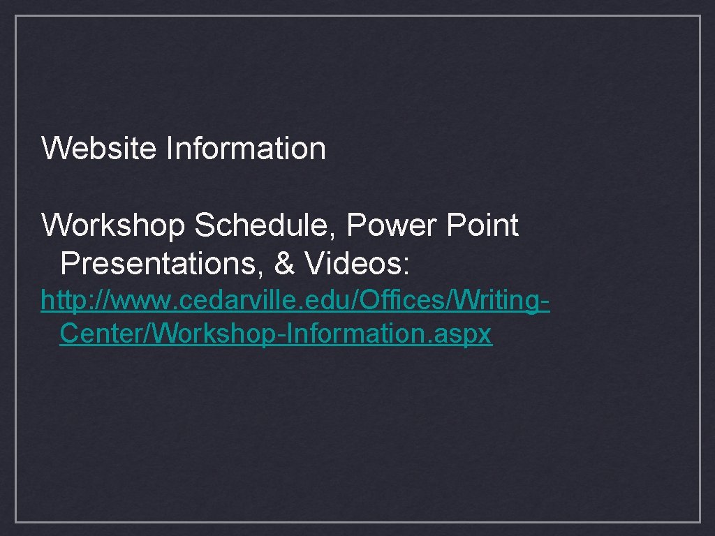 Website Information Workshop Schedule, Power Point Presentations, & Videos: http: //www. cedarville. edu/Offices/Writing. Center/Workshop-Information. Website Information Workshop Schedule, Power Point Presentations, & Videos: http: //www. cedarville. edu/Offices/Writing. Center/Workshop-Information.