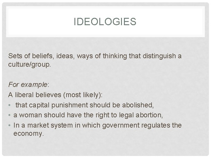 IDEOLOGIES Sets of beliefs, ideas, ways of thinking that distinguish a culture/group. For example: