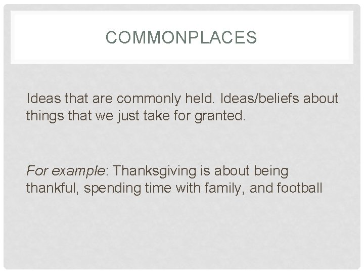 COMMONPLACES Ideas that are commonly held. Ideas/beliefs about things that we just take for