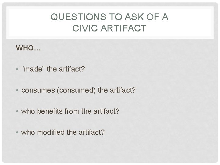 QUESTIONS TO ASK OF A CIVIC ARTIFACT WHO… • “made” the artifact? • consumes