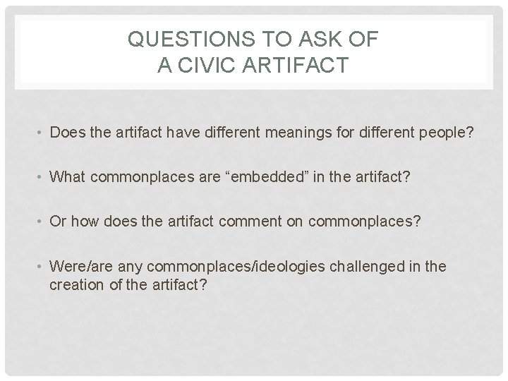 QUESTIONS TO ASK OF A CIVIC ARTIFACT • Does the artifact have different meanings