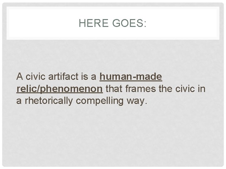 HERE GOES: A civic artifact is a human-made relic/phenomenon that frames the civic in