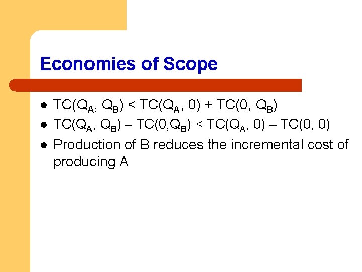 Economies of Scope l l l TC(QA, QB) < TC(QA, 0) + TC(0, QB)