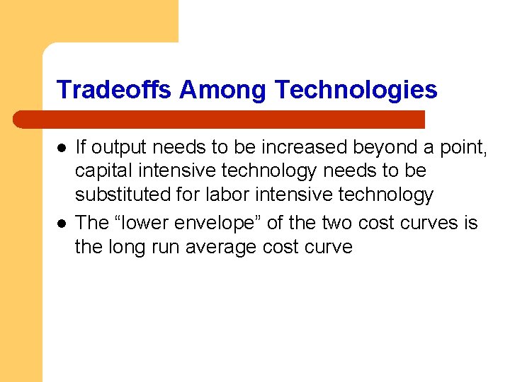 Tradeoffs Among Technologies l l If output needs to be increased beyond a point,