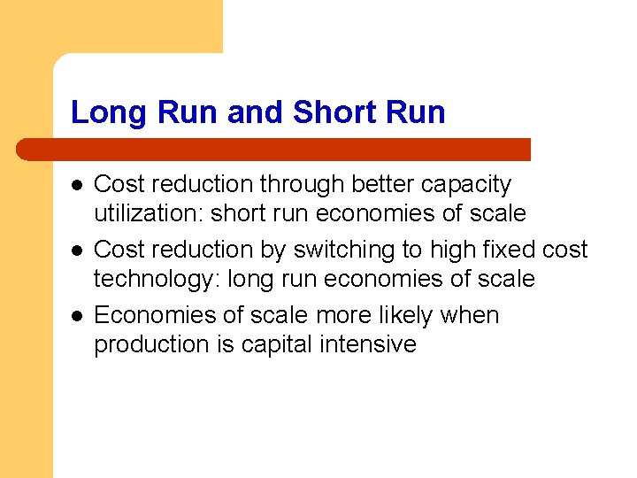 Long Run and Short Run l l l Cost reduction through better capacity utilization:
