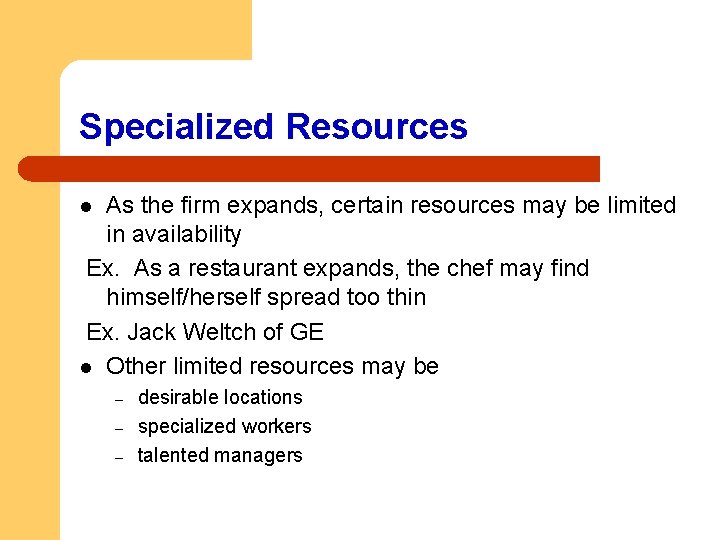 Specialized Resources As the firm expands, certain resources may be limited in availability Ex.