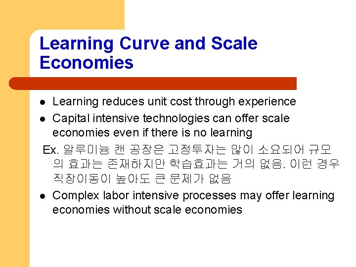 Learning Curve and Scale Economies Learning reduces unit cost through experience l Capital intensive