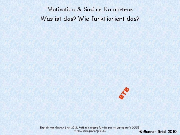 Motivation & Soziale Kompetenz BT B Was ist das? Wie funktioniert das? Erstellt von
