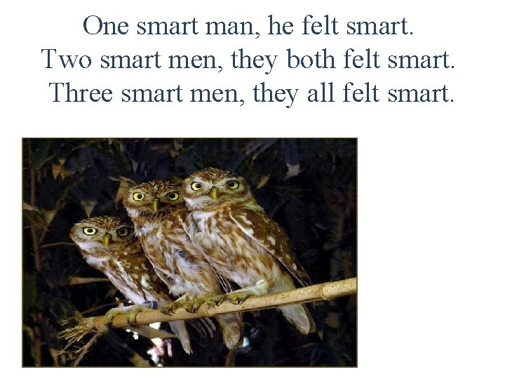 One smart man, he felt smart. Two smart men, they both felt smart. Three
