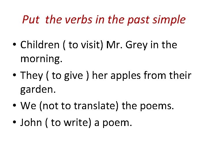 Put the verbs in the past simple • Children ( to visit) Mr. Grey
