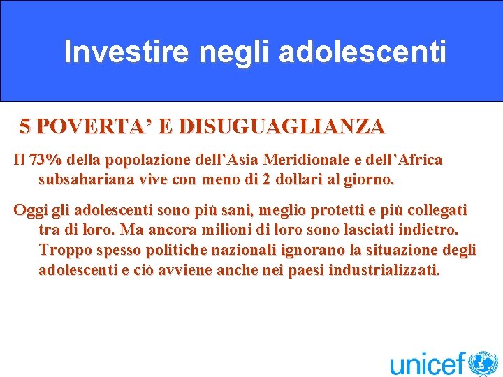 Investire negli adolescenti 5 POVERTA’ E DISUGUAGLIANZA Il 73% della popolazione dell’Asia Meridionale e