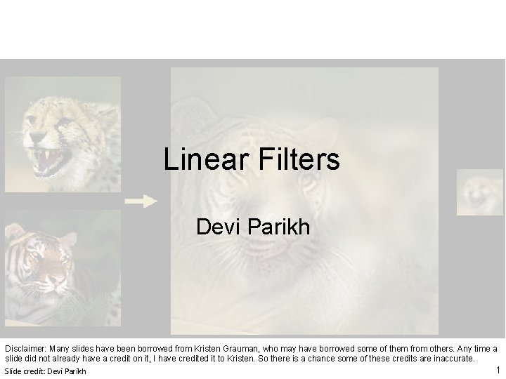 Linear Filters Devi Parikh Disclaimer: Many slides have been borrowed from Kristen Grauman, who