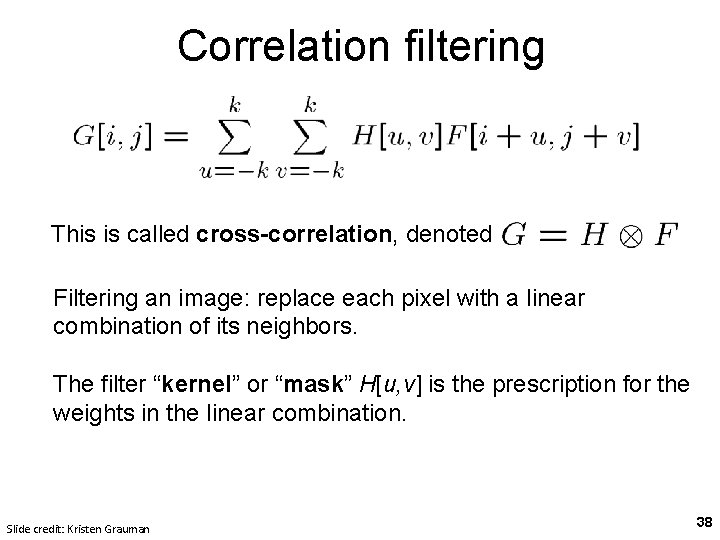 Correlation filtering This is called cross-correlation, denoted Filtering an image: replace each pixel with