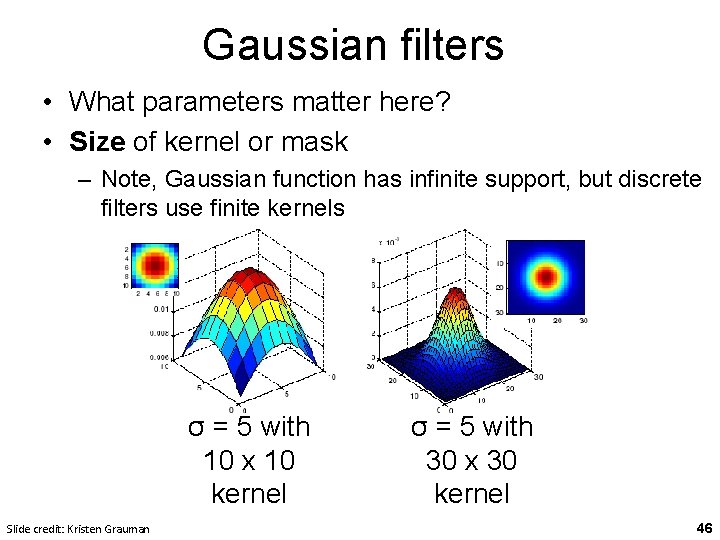 Gaussian filters • What parameters matter here? • Size of kernel or mask –