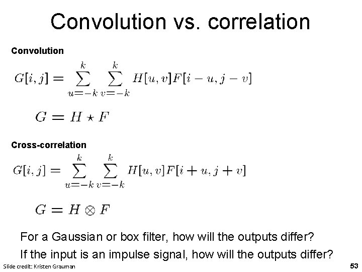 Convolution vs. correlation Convolution Cross-correlation For a Gaussian or box filter, how will the