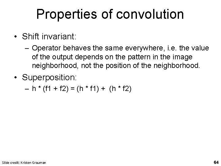 Properties of convolution • Shift invariant: – Operator behaves the same everywhere, i. e.