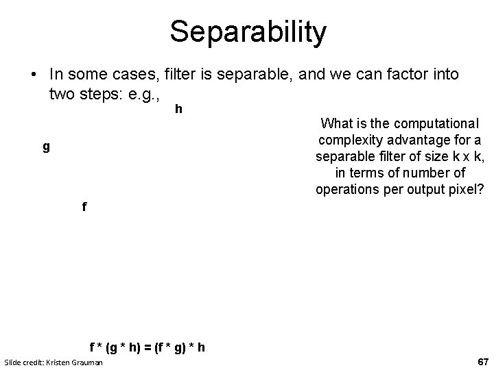 Separability • In some cases, filter is separable, and we can factor into two