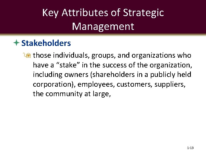 Key Attributes of Strategic Management Stakeholders those individuals, groups, and organizations who have a