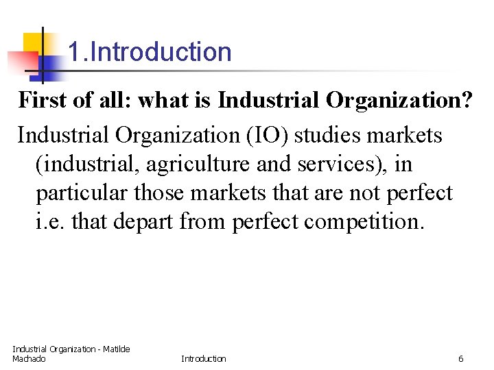 1. Introduction First of all: what is Industrial Organization? Industrial Organization (IO) studies markets