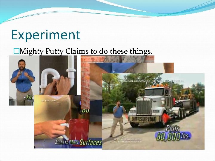 Experiment �Mighty Putty Claims to do these things. 